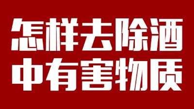 用小型酒廠(chǎng)釀酒設(shè)備做酒時(shí)，怎樣去除酒中有害物質(zhì)？